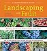 Landscaping with Fruit: Strawberry ground covers, blueberry hedges, grape arbors, and 39 other luscious fruits to make your yard an edible paradise. (A Homeowners Guide) by Lee Reich