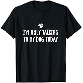I'm Only Talking to My Dog Today Dog Lover T-Shirt