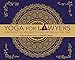 Yoga for Lawyers: Mind-Body Techniques to Feel Better All the Time
