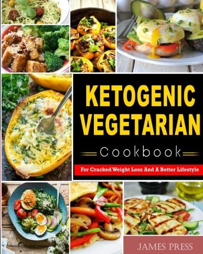 Ketogenic Vegetarian Cookbook: For Cracked Weight Loss And A Better Lifestyle( Ketogenic Diet Keto Diet Low Carb Diet Vegan Diet Vegetarian Diet Paloe Diet Atkins Diet Cookbook) Paperback – 3 Jan 2018