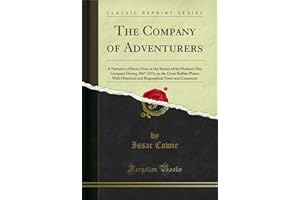 The Company of Adventurers: A Narrative of Seven Years in the Service of the Hudson's Bay Company During 1867-1874, on the Gr