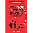 Why You Suck at Boxing: Identify and Correct Common Boxing Mistakes