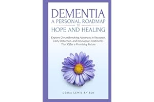 Dementia A Personal Roadmap to Hope and Healing: Explore Groundbreaking Advances in Research, Early Detection, and Innovative Treatments That Offer a Promising Future
