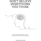 Don't Believe Everything You Think: Why Your Thinking Is The Beginning & End Of Suffering (Beyond Suffering Book 1)