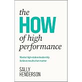 The HOW of High Performance: Master high-stakes leadership, achieve results that matter
