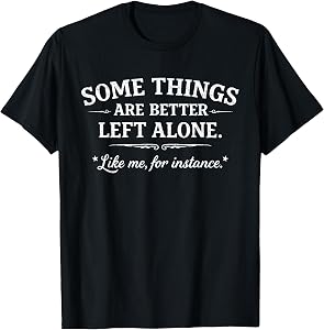Some Things are Better Left Alone Funny Sarcastic Humor T-Shirt