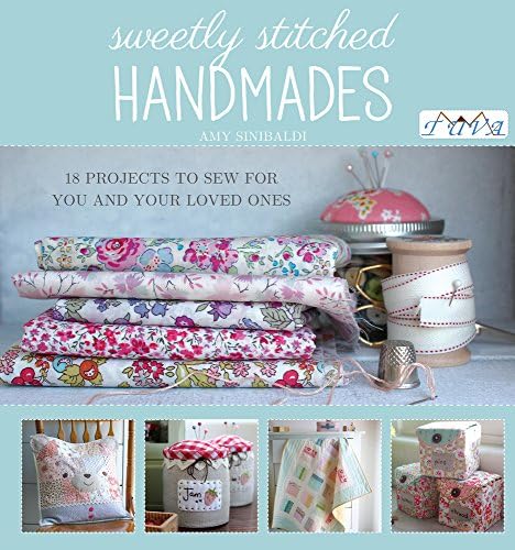 Sweetly Stitched Handmades: 18 Projects to Sew: 18 Projects to Sew for You and Your Loved Ones
