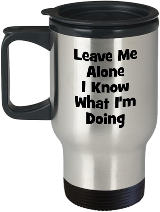 Amazon.com: Leave Me Alone I Know What I'm Doing Travel Mug - Funny
