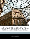 En Hollande: Lettres ?Un Ami, Suivies Des Catalogues Des Mus?s De Rotterdam, La Haye Et Amsterdam (French Edition) by Camp, Maxime Du (2010) Paperback by 