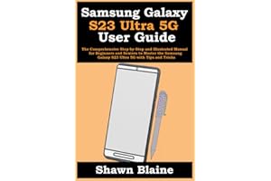 Samsung Galaxy S23 Ultra 5G User Guide: The Comprehensive Step-by-Step and Illustrated Manual for Beginners and Seniors to Master the Samsung Galaxy S23 Ultra 5G with Tips and Tricks