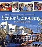 The Senior Cohousing Handbook, 2nd Edition: A Community Approach to Independent Living