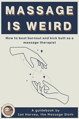 Massage Is Weird: How to Beat Burnout and Kick Butt as a Massage Therapist