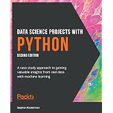 Data Science Projects with Python: A case study approach to gaining valuable insights from real data with machine learning, 2nd Edition