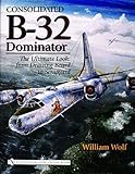 Consolidated B-32 Dominator: The Ultimate Look: From Drawing Board to Scrapyard