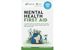Mental Health First Aid: A practical guide for workplaces, schools, families, friends, carers and everyone needing support wi