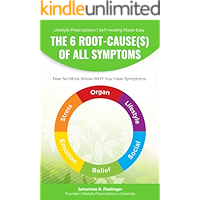 The 6 Root-Cause(s) Of All Symptoms: Fear No More. Know WHY you have symptoms (Lifestyle Prescriptions | Self-Healing Made Easy Book 1)