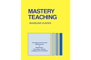 Mastery Teaching: Increasing Instructional Effectiveness in Elementary and Secondary Schools, Colleges, and Universities (Madeline Hunter Collection Series)