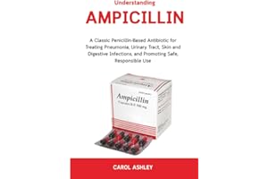 Understanding Ampicillin: A Classic Penicillin-Based Antibiotic for Treating Pneumonia, Urinary Tract, Skin and Digestive Inf