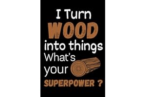 I Turn Wood Into Things What's Your Superpower?: Woodworking Project Planner | Keep Track Your Work Project | Gift Ideas For 