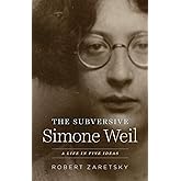 The Subversive Simone Weil: A Life in Five Ideas