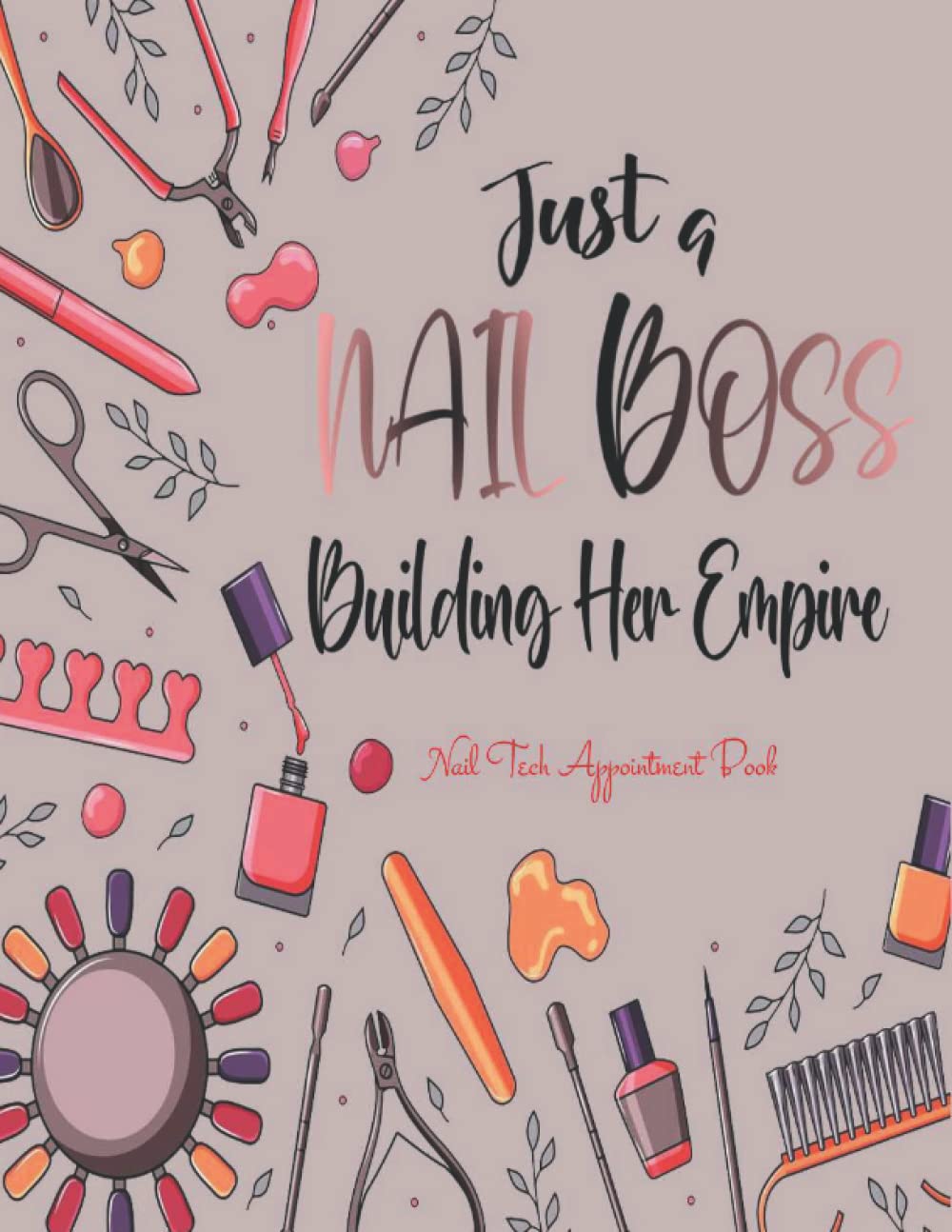 Nail Tech Appointment Book - Just a Nail Boss Building Her Empire: 52 Weeks, 15 Minute Interval, Undated Daily Schedule Planner with Yearly Overviews, ... (Nail artists and manicurist planner undated)