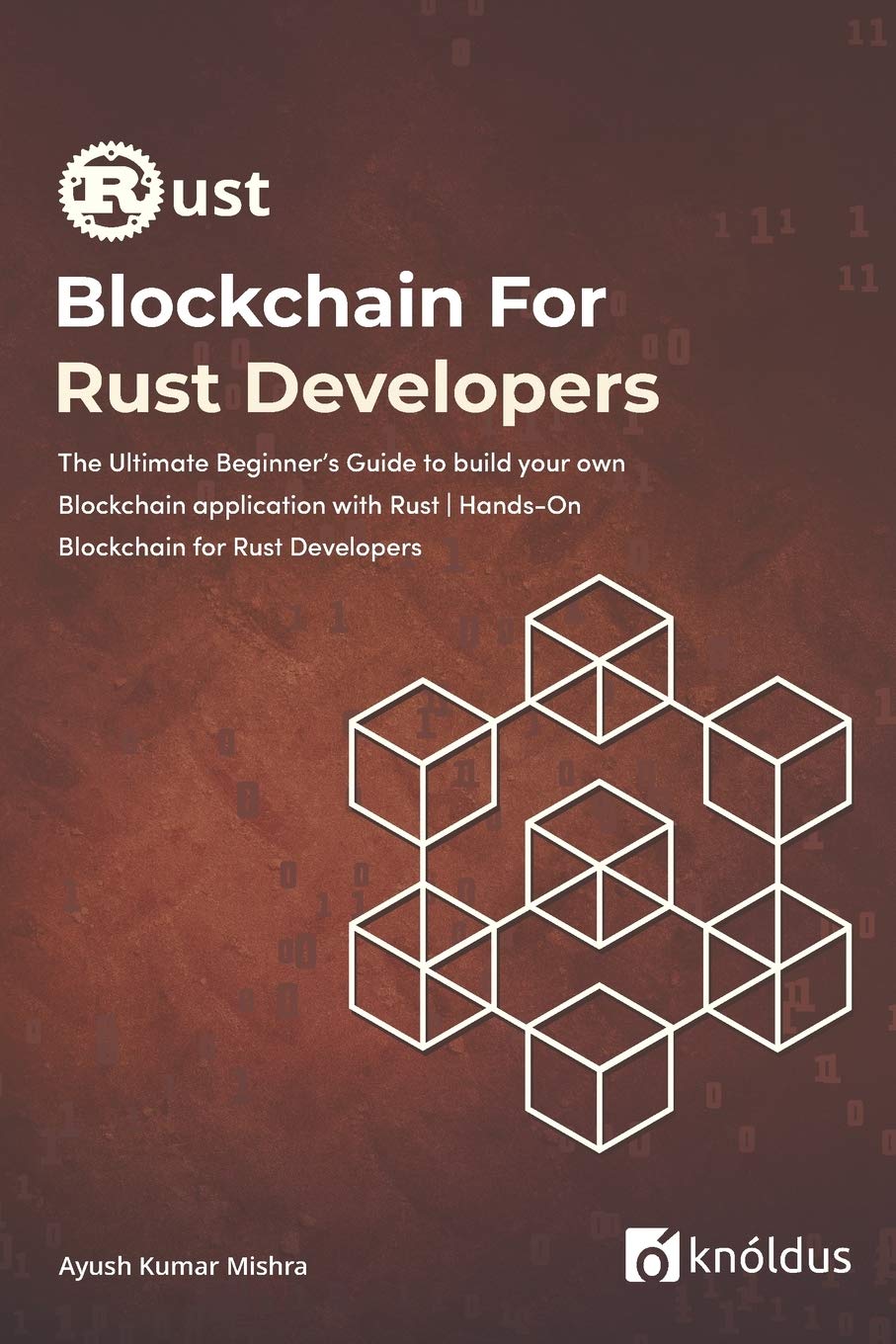 Blockchain For Rust Developers The Ultimate Beginner S Guide To Build Your Own Blockchain Application With Rust Hands On Blockchain For Rust Developers Mastering Blockchain Programming With Rust Mishra Ayush Kumar 9798637167623