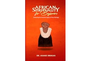 African Spirituality for Beginners: Embracing the Ancestral Legacy of Your Heritage (The African Spirit Collection)