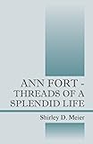 Ann Fort - Threads of a Splendid Life
