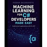 Machine Learning for C# Developers Made Easy: Build smart applications with ML.NET