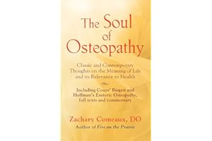 The Soul of Osteopathy: The Place of Mind in Early Osteopathic Life Science - Includes reprints of Coues' Biogen and Hoffman's Esoteric Osteopathy