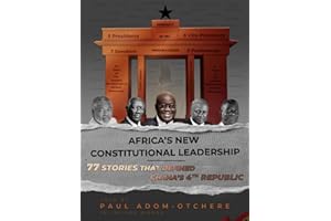 Africa’s New Constitutional Leadership: 77 Stories That Defined Ghana’s 4th Republic