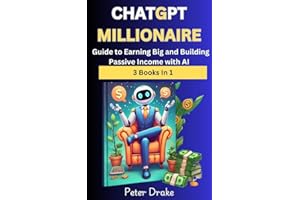 ChatGPT Millionaire : Guide to Earning Big and Building Passive Income with AI- 3 Books in 1