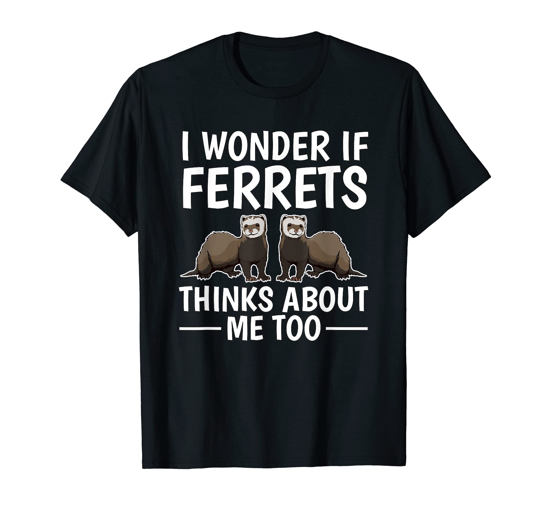 Ferret Quote I Wonder If Ferrets Think About Me Too Ferret T-Shirt
