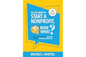 So, You Want to Start a Nonprofit, Now What?: How to start and run a successful 501(c)(3) charitable organization