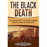 The Black Death: A Captivating Guide to the Deadliest Pandemic in Medieval Europe and Human History (The Medieval Period)