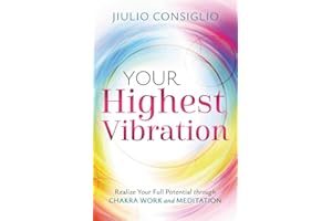 Your Highest Vibration: Realize Your Full Potential Through Chakra Work and Meditation