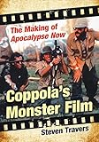 Coppola's Monster Film: The Making of Apocalypse Now by Steven Travers
