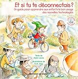 Et si tu te déconnectais ? : Un guide pour apprendre aux enfants le bon usage des nouvelles technol by 