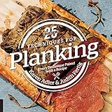 25 Essentials: Techniques for Planking: Every Technique Paired with a Recipe