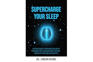 Supercharge Your Sleep: The Holistic Guide to Improving Sleep Quality, Reducing Stress, Increasing Energy, Boosting Productivity and Living a Healthier Life