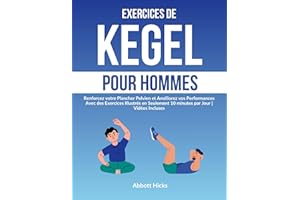 Exercices de Kegel pour Hommes: Renforcez votre Plancher Pelvien et Améliorez vos Performances Avec des Exercices Illustrés e