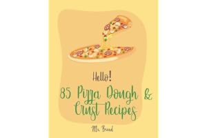 Hello! 85 Pizza Dough & Crust Recipes: Best Pizza Dough & Crust Cookbook Ever For Beginners [Cauliflower Pizza Crust Recipe, 