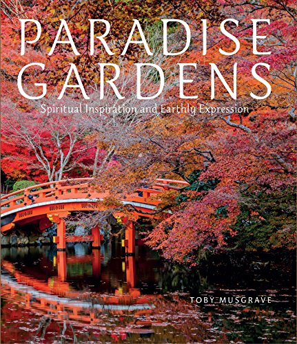 Paradise Gardens: Spiritual Inspiration and Earthly Expression by Toby Musgrave