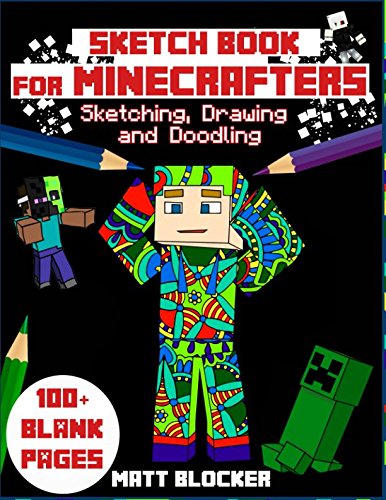 Sketch Book for Minecrafters: Sketching, Drawing and Doodling: Personalized Sketchbook to Draw anf Journal (100+ Pages) (Unofficial Sketching Book For Minecraft Fans) by Matt Blocker