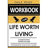 Workbook for Life Worth Living by Miroslav Volf: A Practical Implementation Guide to Discovering What Matters the Most