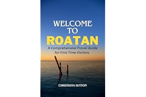 WELCOME TO ROATAN: A Comprehensive Travel Guide for First Time Visitors.