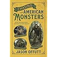 Chasing American Monsters: Over 250 Creatures, Cryptids & Hairy Beasts
