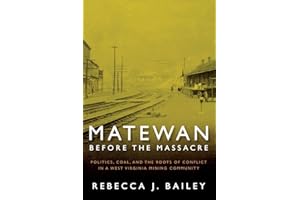 Matewan Before the Massacre: Politics, Coal and the Roots of Conflict in a West Virginia Mining Community (West Virginia & Appalachia)