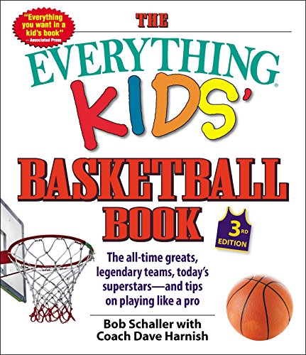 The Everything Kids’ Basketball Book, 3rd Edition: The All-time Greats, Legendary Teams, Today's Superstars―and Tips on Playing Like a Pro