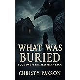 WHAT WAS BURIED: Book One of The Blackfern Saga